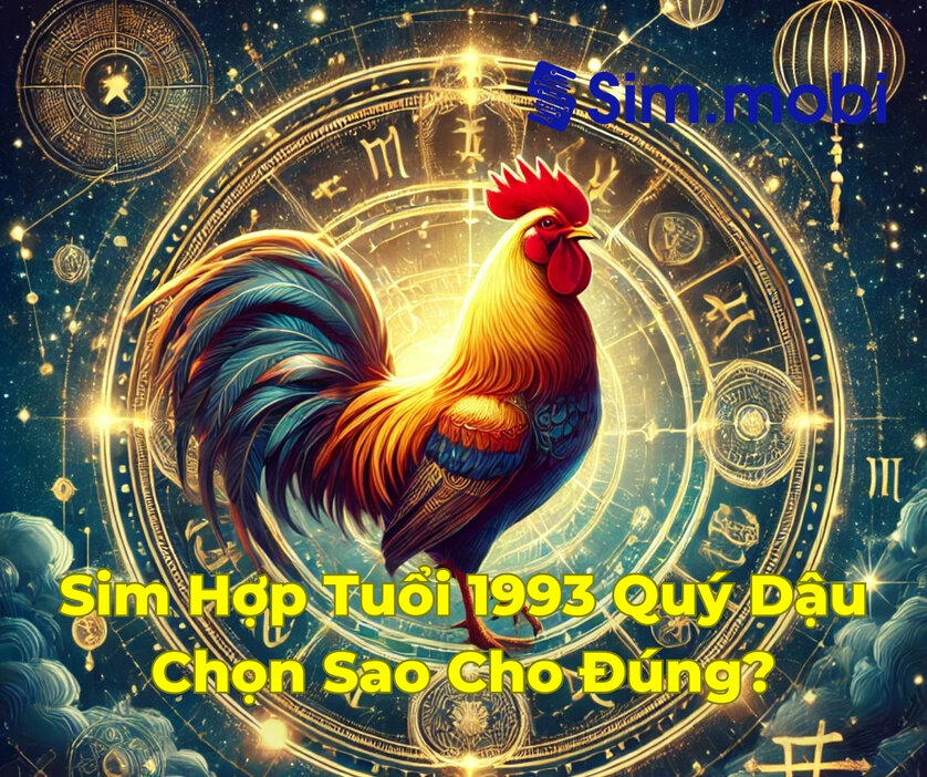 Sim Hợp Tuổi 1993: Bí Quyết Chọn Số Đẹp Mang Tài Lộc Cho Quý Dậu 1 Sim hợp tuổi 1993 Quý Dậu - Chọn sao cho chuẩn phong thuỷ?