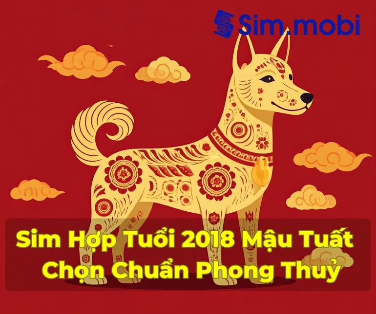 Sim Hợp Tuổi 2018: Bí Quyết Chọn Số Phong Thủy Mang May Mắn Và Thành Công 1 Cách chọn sim hợp tuổi 2018 - Mậu Tuất chuẩn phong thuỷ
