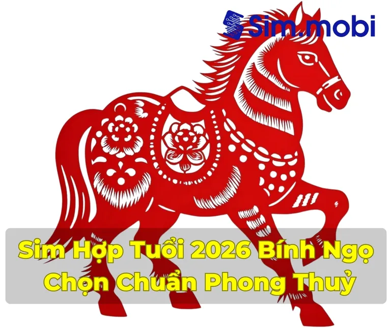 Sim Hợp Tuổi 2026: Bí Quyết Chọn Số Đẹp Mang Lại Tài Lộc Và May Mắn 1 Cách chọn sim hợp tuổi 2026 - Bính Ngọ chuẩn phong thuỷ