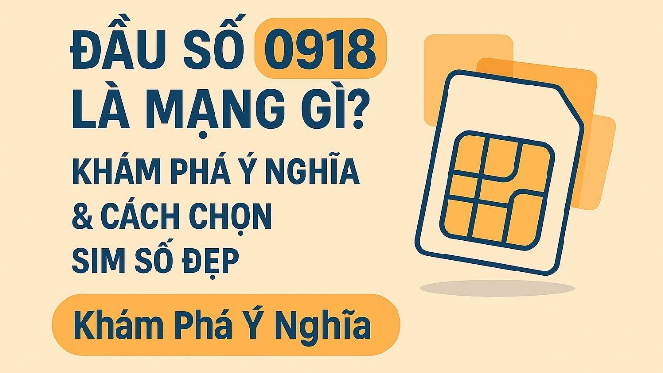 Đầu Số 0918 Là Mạng Gì? Khám Phá Ý Nghĩa & Cách Chọn SIM số đẹp 1 Đầu Số 0918 Là Mạng Gì? Ý Nghĩa & Cách Chọn Sim Số Đẹp