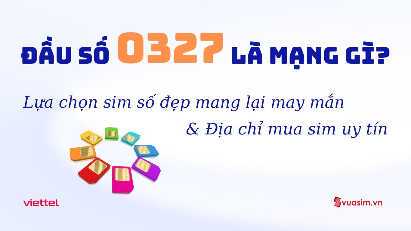 Đầu Số 0327 – Lựa Chọn Sim Số Đẹp Mang Lại May Mắn, Tài Lộc Và Phong Thủy Vượng Phát 1 Đầu số 0327 Viettel - Ý nghĩa phong thuỷ & Cách chọn