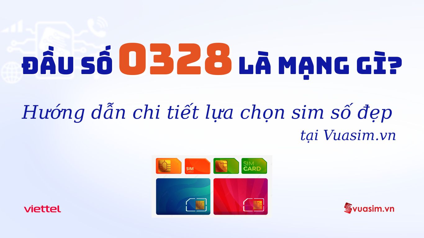 Đầu số 0328 là mạng gì? Hướng dẫn chi tiết lựa chọn sim số đẹp 1 Đầu số 0328 Viettel - Ý nghĩa phong thuỷ & Cách chọn