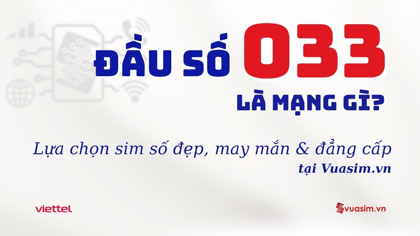 Khám Phá Đầu Số 033: Lựa Chọn Sim Số Đẹp, May Mắn Và Đẳng Cấp 1 Đầu số 033 Viettel - Ý nghĩa phong thuỷ & Cách chọn