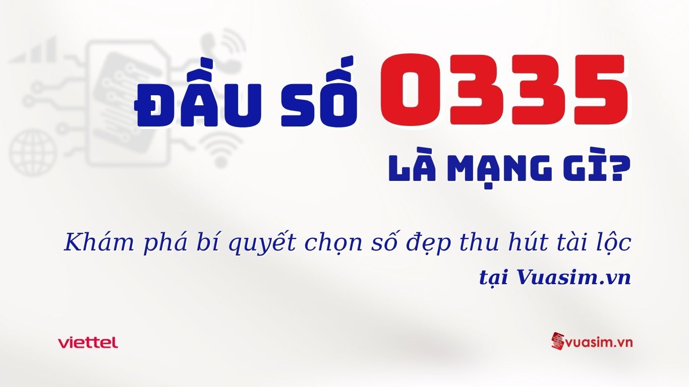 Sim đầu số 0335 là mạng gì? Bí quyết chọn số đẹp thu hút tài lộc 1 Đầu số 0335 Viettel - Ý nghĩa phong thuỷ & Cách chọn