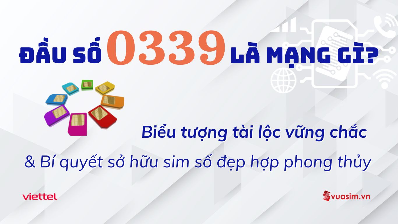 Đầu Số 0339 là mạng gì? – Giải Mã Biểu Tượng Tài Lộc, Vững Chắc Thành Công 1 Đầu số 0339 Viettel - Ý nghĩa phong thuỷ & Cách chọn