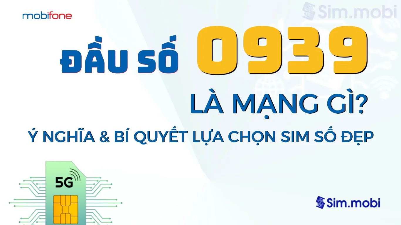 Đầu số 0939 là mạng gì? Ý nghĩa và bí quyết chọn Sim số đẹp 1 Giải mã đầu số 0939 Mobifone: Ý nghĩa & Cách chọn sim số đẹp phù hợp