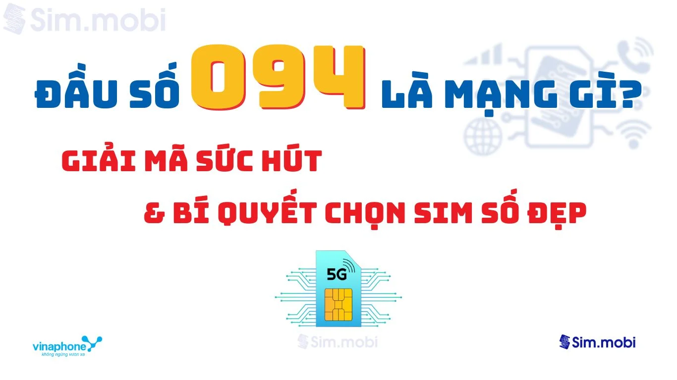 Đầu số 094 VinaPhone: Ý Nghĩa Phong Thủy & Bí Quyết Chọn Sim Đẹp 1 Bí kíp chọn sim đầu số 094