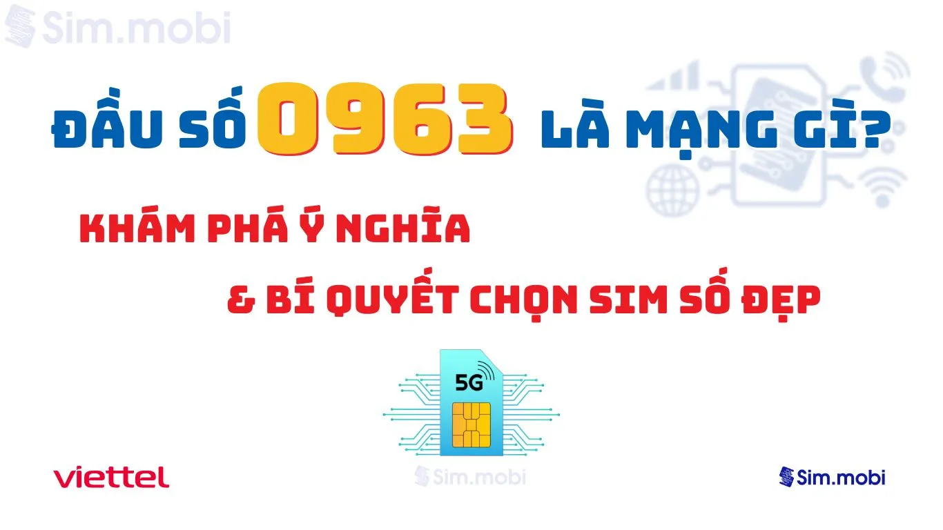 Đầu Số 0963 Là Mạng Gì? Khám Phá Ý Nghĩa Phong Thủy Và Bí Quyết Sở Hữu Sim Đẹp 1 Đầu số 0963 Viettel - Ý nghĩa phong thuỷ & Cách chọn