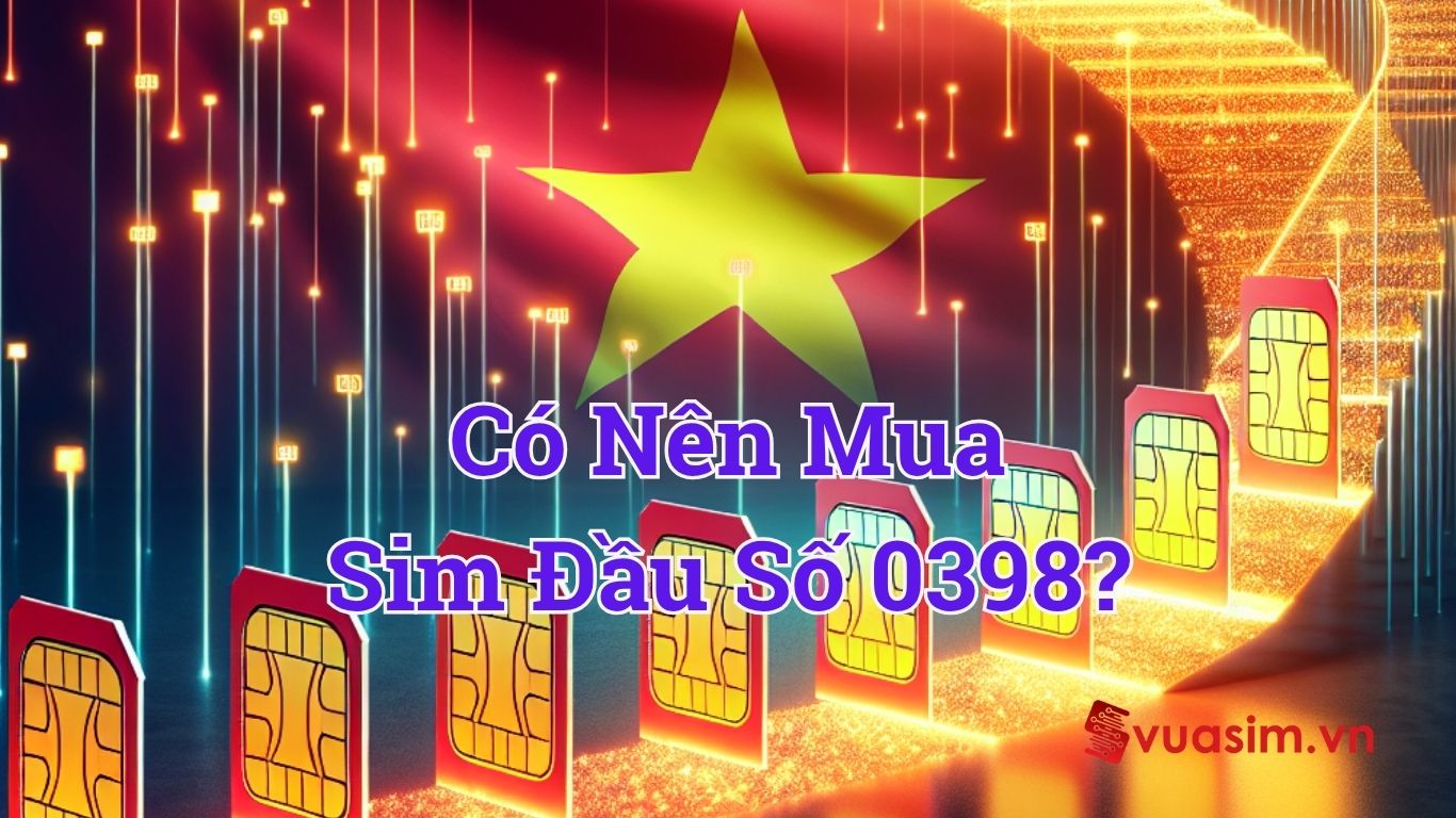 Có Nên Mua Sim Đầu Số 0398? Ý Nghĩa Phong Thủy và Lợi Ích Thực Tiễn 1 Có Nên Mua Sim Đầu Số 0398? Ý Nghĩa Phong Thủy và Lợi Ích Thực Tiễn