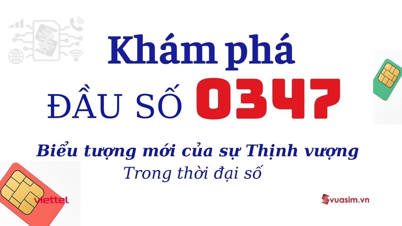 Khám Phá Đầu Số 0347 - Biểu Tượng Mới Của Sự Thịnh Vượng Trong Thời Đại Số 1 Đầu số 0347 Viettel - Ý nghĩa phong thuỷ & Cách chọn