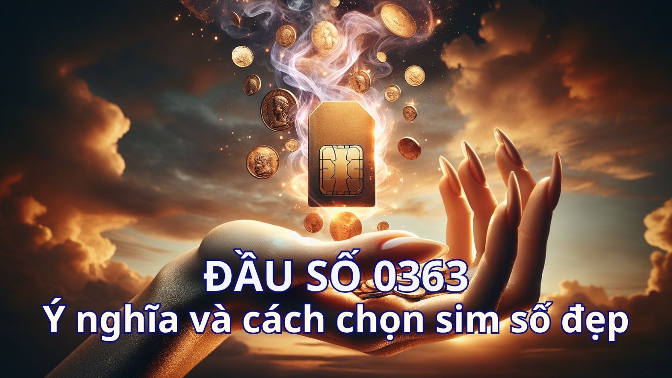 Đầu số 0363 Viettel - Ý nghĩa phong thuỷ & Cách chọn