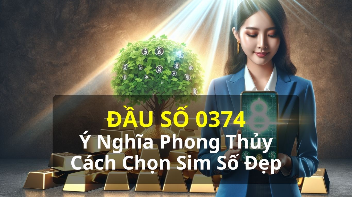 Đầu Số 0374 Là Mạng Gì? Ý Nghĩa Phong Thủy Và Cách Chọn Sim Đẹp 1 Đầu số 0374 Viettel - Ý nghĩa phong thuỷ & Cách chọn
