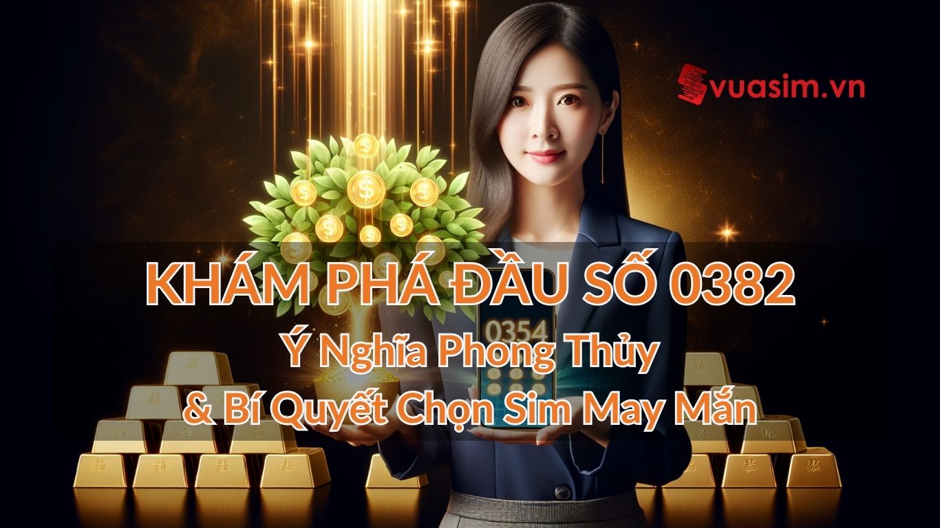 Khám Phá Đầu Số 0382: Ý Nghĩa Phong Thủy và Bí Quyết Chọn Sim May Mắn 1 Khám Phá Đầu Số 0382: Ý Nghĩa Phong Thủy và Bí Quyết Chọn Sim May Mắn