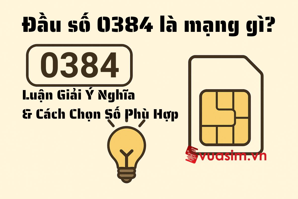 Đầu số 0384 là mạng gì? Luận giải ý nghĩa và cách chọn sim số đẹp 1 Đầu số 0384 là mạng gì? Luận giải ý nghĩa và cách chọn sim số đẹp