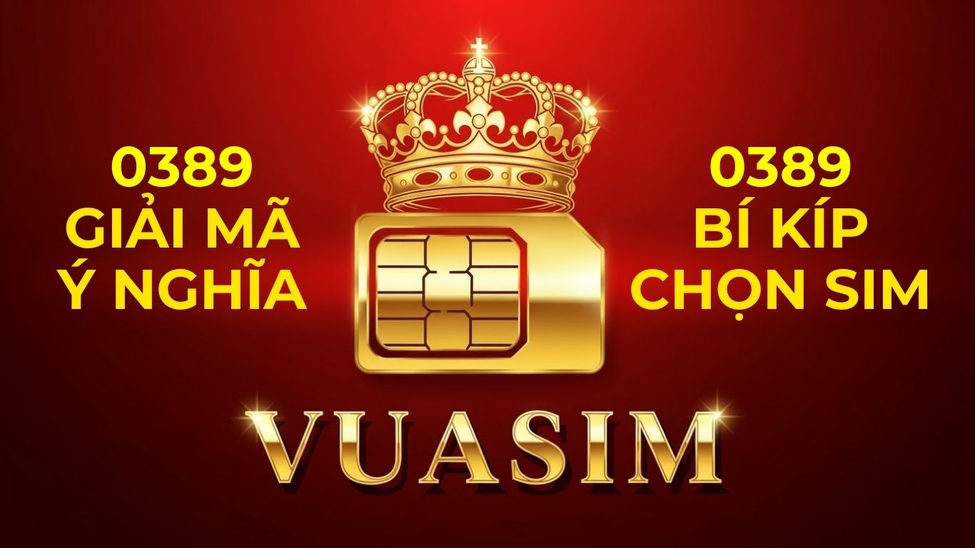 Chi Tiết Đầu Số 0389: Ý Nghĩa và Cách Chọn Sim May Mắn! Mua Ở Đâu Uy Tín 1 Đầu Số 0389: Ý Nghĩa và Cách Chọn Sim May Mắn! Mua Ở Đâu Uy Tín