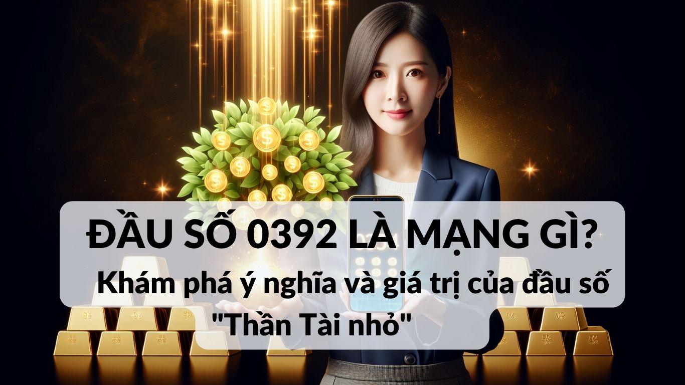 Đầu số 0392: Toàn bộ thông tin cần biết về đầu số "Thần Tài" của Viettel 1 Đầu số 0392: Toàn bộ thông tin cần biết về đầu số "Thần Tài" của Viettel