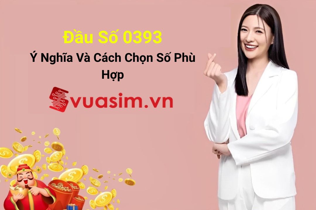 Chi Tiết Về Đầu Số 0393: Ý Nghĩa Và Cách Chọn Số Phù Hợp