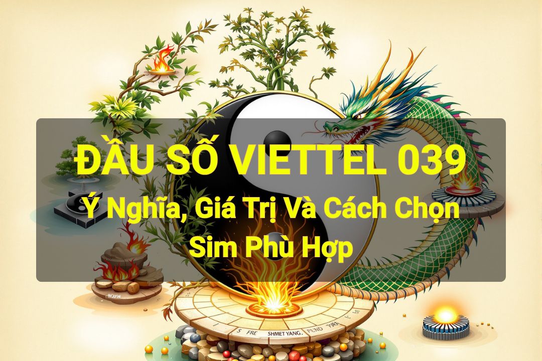Đầu Số 039: Bùng Nổ Tài Vận, Khẳng Định Đẳng Cấp Cùng Vua Sim 1 Giải mã ý nghĩa đầu số 039 & cách chọn sim phù hợp